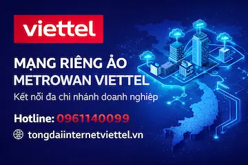 Mạng riêng ảo MetroWAN Viettel – Kết nối nhiều chi nhánh